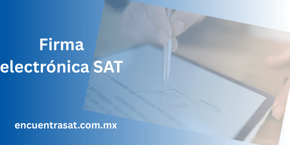 Guía Completa sobre la Firma Electrónica del SAT