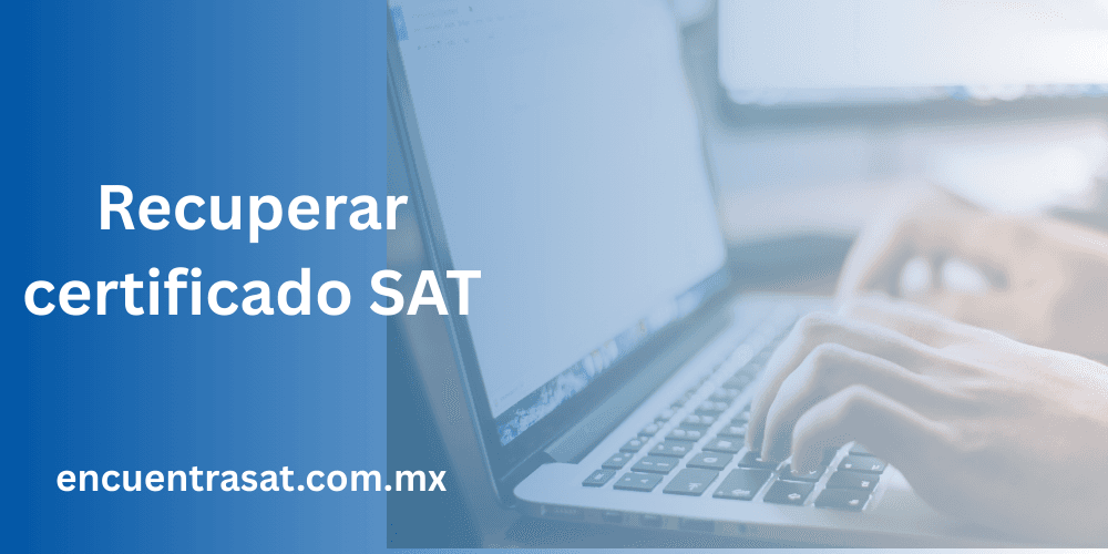 Recuperar tu certificado del SAT de manera sencilla